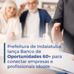Prefeitura de Indaiatuba lança Banco de Oportunidades 60+ para conectar empresas e profissionais idosos